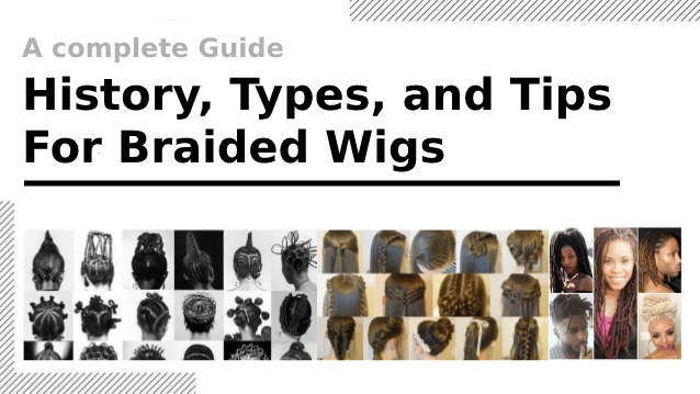History, Types, and Tips For Braided Wigs
