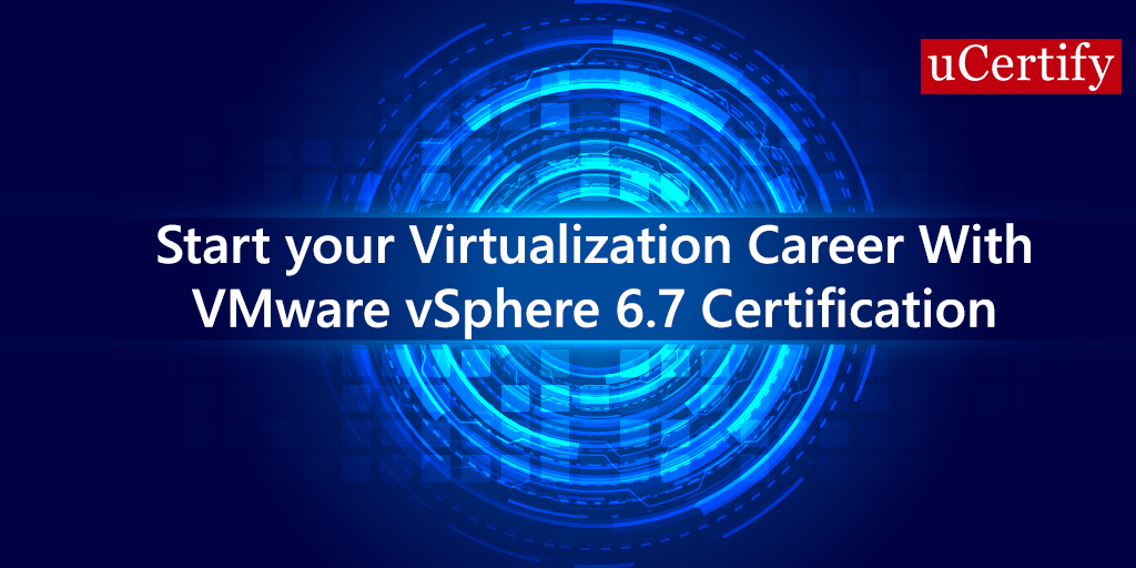 Everything you need to know about VMware vSphere 6.7 Certification