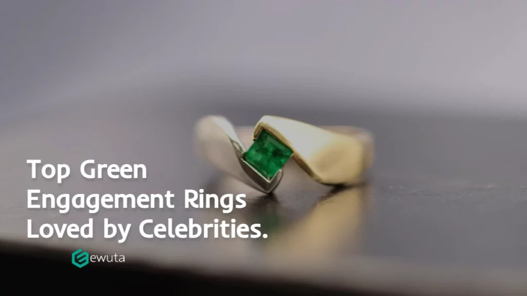 Top Green Engagement Rings Loved by Celebrities